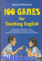 100 Games For Teaching English: Pusparagam Permainan Seru untuk Mengajar Reading, Listening, Speaking, Writing dan Developing Vocabulary